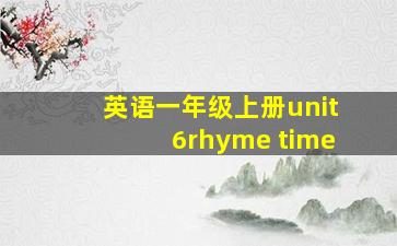 英语一年级上册unit6rhyme time